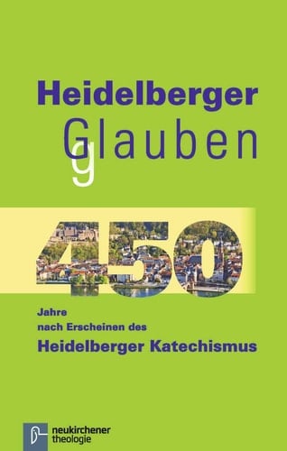 Heidelberger gGlauben 450 Jahre nach Erscheinen des Heidelberger Katechismus