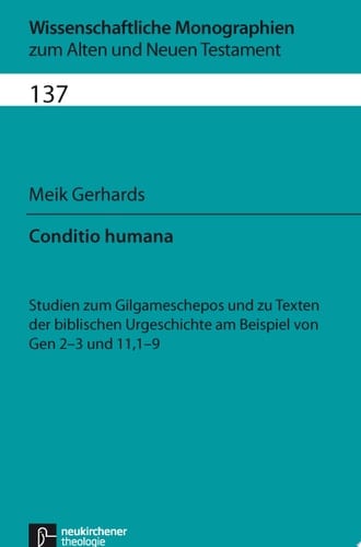 Conditio humana Studien zum Gilgameschepos und zu Texten der biblischen Urgeschichte am Beispiel von Gen 2-3 und 11,1-9