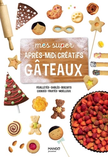 Mes super après-midi créatifs gâteaux Feuilletés, sablés, biscuits, cookies, fruités, moelleux