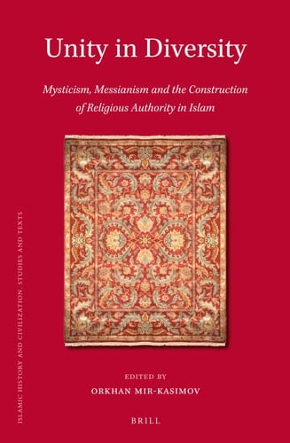 Unity in Diversity Mysticism, Messianism and the Construction of Religious Authority in Islam
