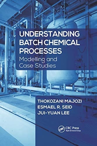 Understanding Batch Chemical Processes Modelling and Case Studies