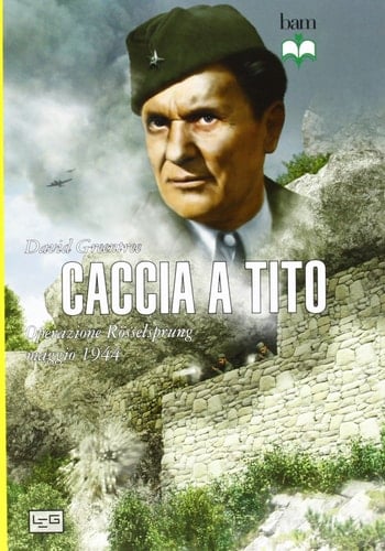 Caccia a Tito. Operazione Rösselsprung maggio 1944