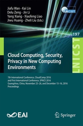 Cloud Computing, Security, Privacy in New Computing Environments 7th International Conference, CloudComp 2016, and First International Conference, SPNCE 2016, Guangzhou, China, November 25–26, and December 15–16, 2016, Proceedings