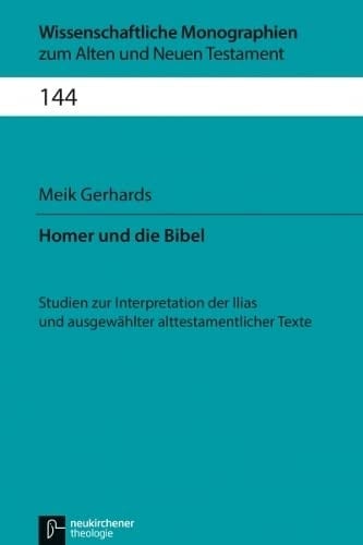Homer und die Bibel Studien zur Interpretation der Ilias und ausgewählter alttestamentlicher Texte