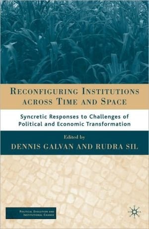 Reconfiguring Institutions Across Space And Time: Syncretic Responses To Challenges Of Political And Economic Transformation