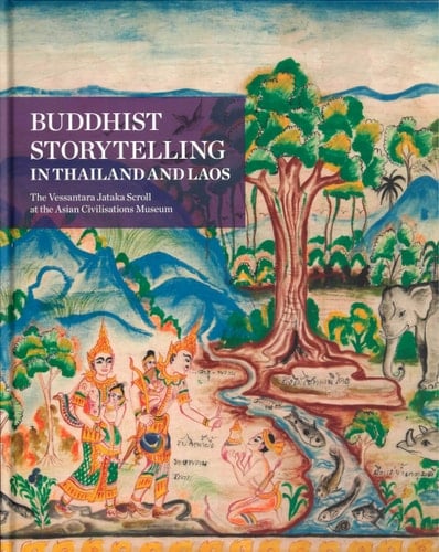 Buddhist Storytelling in Thailand and Laos The Vessantara Jataka Scroll at the Asian Civilisations Museum