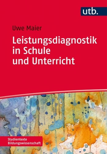 Leistungsdiagnostik in Schule und Unterricht Schülerleistungen messen, bewerten und fördern