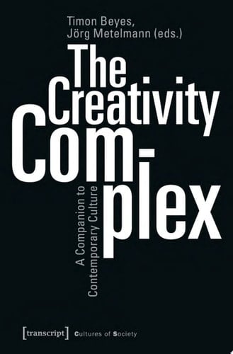 The Creativity Complex A Companion to Contemporary Culture