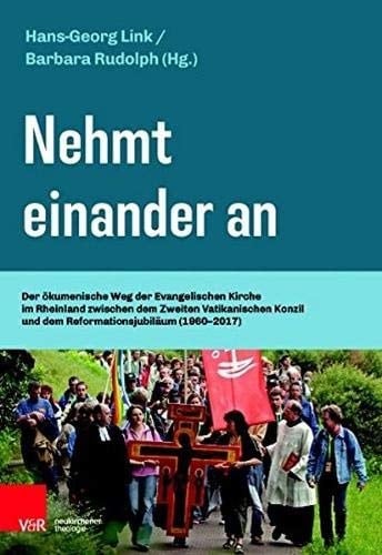 Nehmt einander an der ökumenische Weg der Evangelischen Kirche im Rheinland zwischen dem Zweiten Vatikanischen Konzil und dem Reformationsjubiläum (1960-2017)