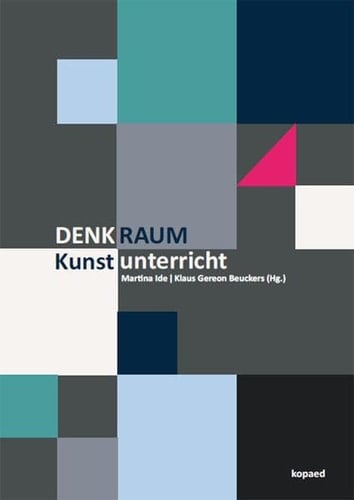 Denkraum Kunstunterricht Aktuelle Ansätze der Kunstpädagogik | Kunstdidaktik