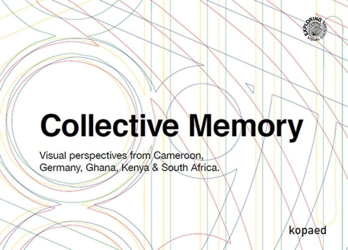 Collective Memory Visual Perspectives from Cameroon, Germany, Ghana, Kenya & South Africa