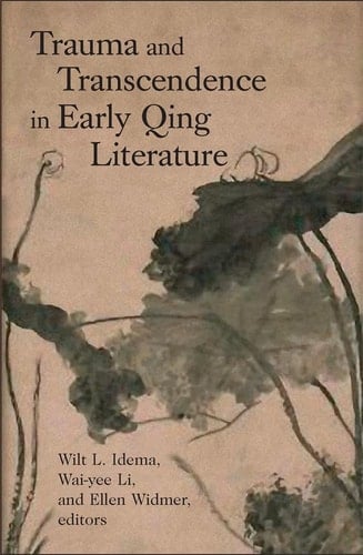 Trauma and Transcendence in Early Qing Literature (Harvard East Asian Monographs)