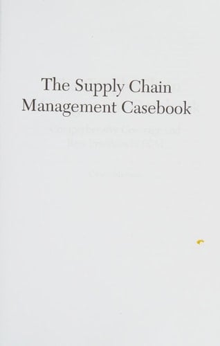The Supply Chain Management Casebook Comprehensive Coverage and Best Practices in SCM