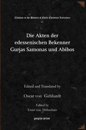 Die Akten der edessenischen Bekenner Gurjas Samonas und Abibos