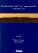 Perchè esiste qualcosa invece di nulla? vuoto, nulla, zero vuoto, nulla, zero ; atti del Convegno internazionale, Villa Monastero, Varenna, 30 settembre - 2 ottobre 2002