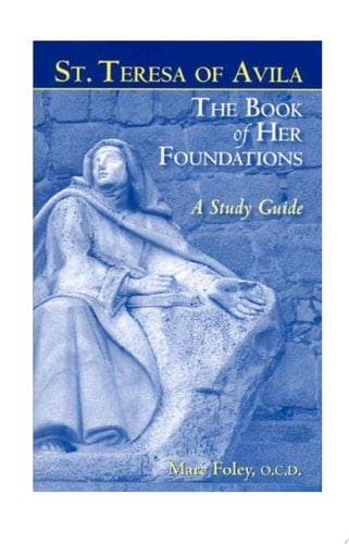 St. Teresa of Avila: The Book of Her Foundations a Study Guide Revised Edition 2012