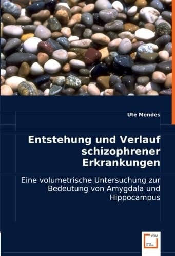Entstehung und Verlauf schizophrener Erkrankungen Eine volumetrische Untersuchung zur Bedeutung von Amygdala und Hippocampus