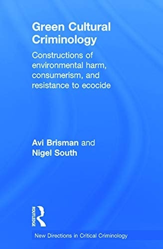 Green Cultural Criminology Constructions of Environmental Harm, Consumerism, and Resistance to Ecocide