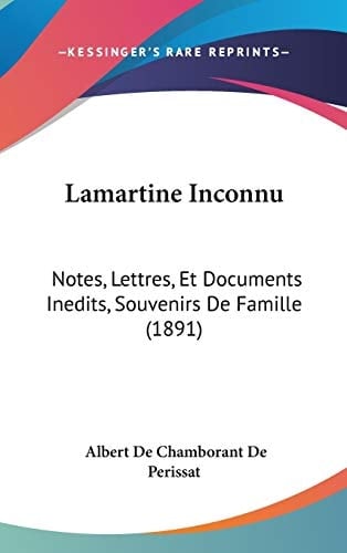 Lamartine Inconnu: Notes, Lettres, Et Documents Inedits, Souvenirs De Famille (1891) (French Edition)