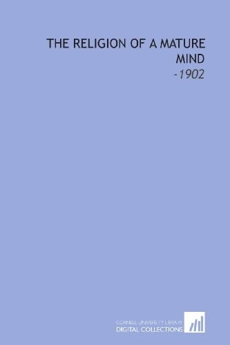 The Religion of a Mature Mind: -1902
