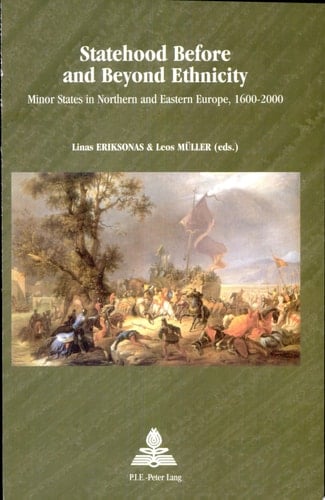 Statehood Before and Beyond Ethnicity Minor States in Northern and Eastern Europe, 1600-2000