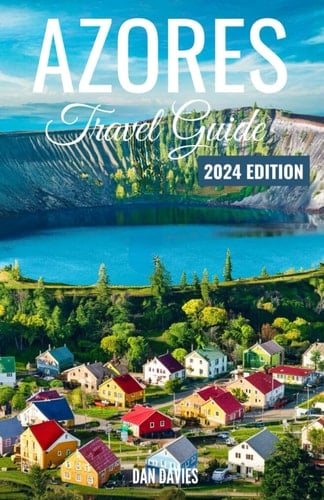 Azores Travel Guide: The Ultimate Companion To Exploring The Azores City Natural Wonders With Local Tips and Expert Guidance
