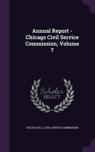 Annual Report - Chicago Civil Service Commission, Volume 7