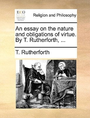 An essay on the nature and obligations of virtue. By T. Rutherforth, ...