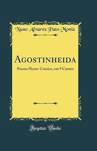 Agostinheida Poema Heroe-Comico, Em 9 Cantos (Classic Reprint)