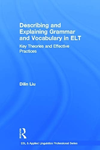 Describing and Explaining Grammar and Vocabulary in ELT Key Theories and Effective Practices