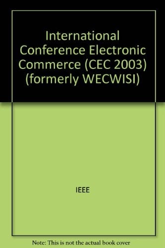 CEC 2003 IEEE International Conference on E-commerce : Proceedings : 24-27 June, 2003, Newport Beach, California