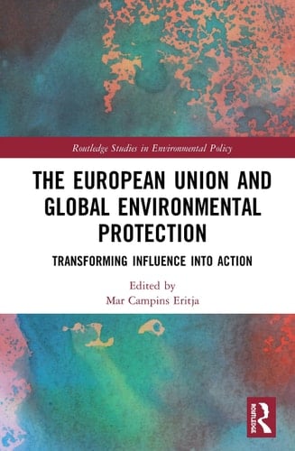 The European Union and Global Environmental Protection Transforming Influence Into Action