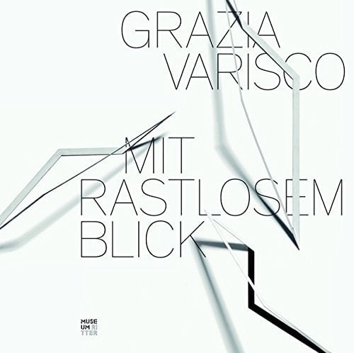 Grazia Varisco - Mit rastlosem Blick Museum Ritter, Sammlung Marli Hoppe-Ritter, 20.10.2013 - 27.04.2014 ; [anlässlich der Ausstellung Grazia Varisco. Mit Rastlosem Blick]