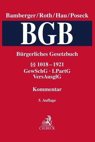 Bürgerliches Gesetzbuch §§ 1018-1921, GewSchG, LPartG, VersAusglG / die Bearbeiterinnen und Bearbeiter des vierten Bandes Margarethe Bergmann, w. Aufsicht führende Richterin am Amtsgericht Köln a.D. [und 15 weitere]. Band 4