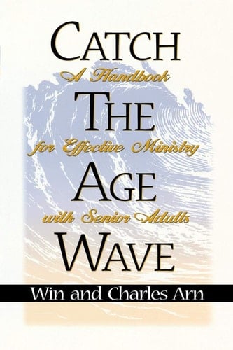 Catch the Age Wave A Handbook for Effective Ministry with Senior Adults