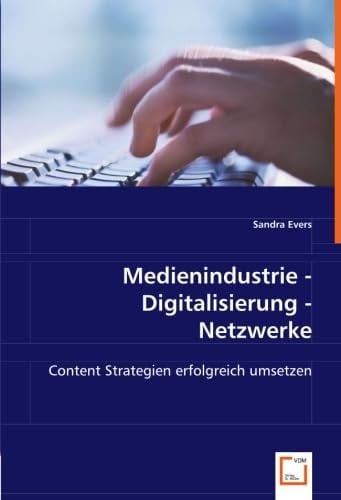Medienindustrie - Digitalisierung - Netzwerke Content Strategien erfolgreich umsetzen