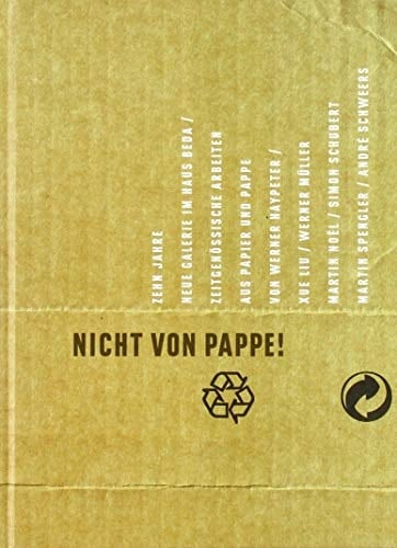 Nicht von Pappe! zehn Jahre Neue Galerie im Haus Beda : zeitgenössische Arbeiten aus Papier und Pappe von Werner Haypeter, Xue Liu, Werner Müller, Martin Noël, Simon Schubert, Martin Spengler, André Schweers
