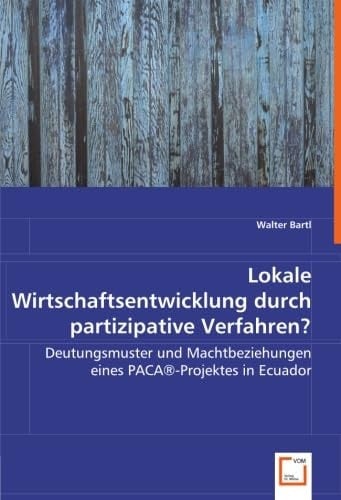 Lokale Wirtschaftsentwicklung durch partizipative Verfahren? Deutungsmuster und Machtbeziehungen eines PACA-Projektes in Ecuador