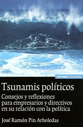 Tsunamis políticos reflexiones y consejos para empresarios y directivos en su relación con la política