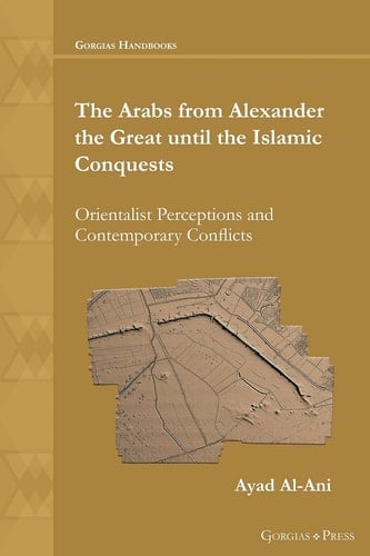 The Arabs from Alexander the Great Until the Islamic Conquests Orientalist Perceptions and Contemporary Conflicts