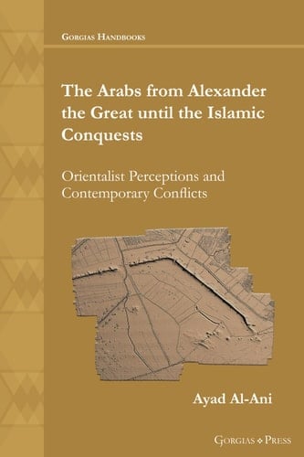The Arabs from Alexander the Great until the Islamic Conquests Orientalist Perceptions and Contemporary Conflicts