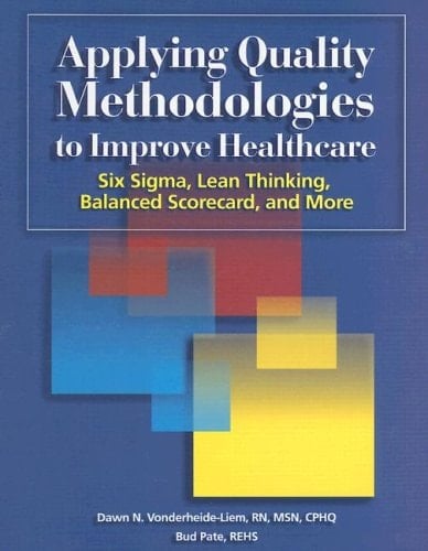 Applying Quality Methodologies to Improve Healthcare Six Sigma, Lean Thinking, Balanced Scorecard, and More