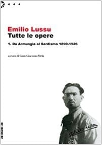 Emilio Lussu. Tutte le opere vol. 1 - Da Armungia al sardismo. 1890-1926