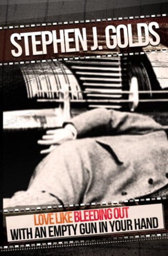 Love Like Bleeding Out with an Empty Gun in Your Hand Poems and Stories