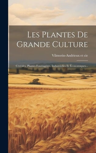 Les Plantes De Grande Culture Céréales, Plantes Fourragères, Industrielles Et Économiques...