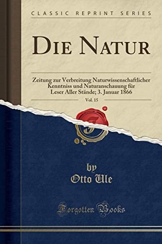 Die Natur, Vol. 15 Zeitung Zur Verbreitung Naturwissenschaftlicher Kenntniss Und Naturanschauung Für Leser Aller Stände; 3. Januar 1866 (Classic Reprint)