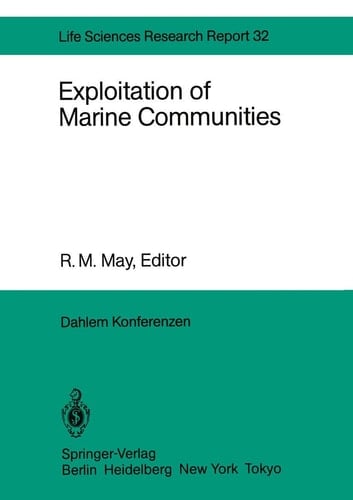 Exploitation of Marine Communities Report of the Dahlem Workshop on Exploitation of Marine Communities Berlin 1984, April 1–6