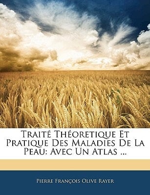 Traité Théoretique Et Pratique Des Maladies De La Peau: Avec Un Atlas ... (French Edition)