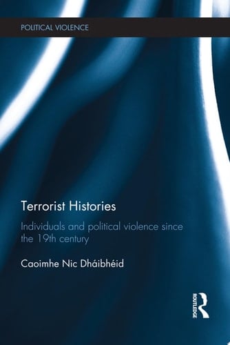 Terrorist Histories Individuals and Political Violence since the 19th Century