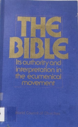 The Bible Its Authority and Interpretation in the Ecumenical Movement